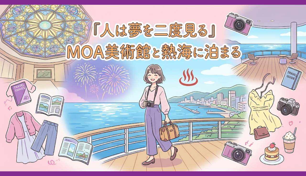 『人は夢を二度見る』MOA美術館と熱海に泊まる